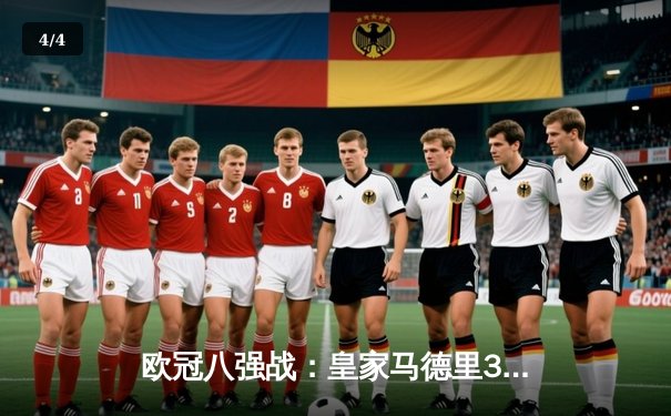 欧冠八强战：皇家马德里3-2逆转拜仁慕尼黑，本泽马帽子戏法闪耀伯纳乌 - 4