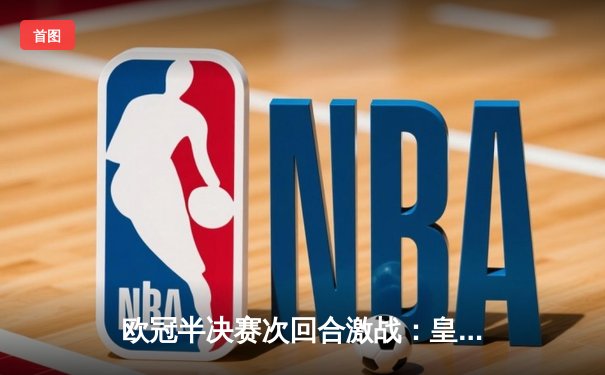 欧冠半决赛次回合激战：皇家马德里逆转拜仁慕尼黑，连续第三次闯入决赛