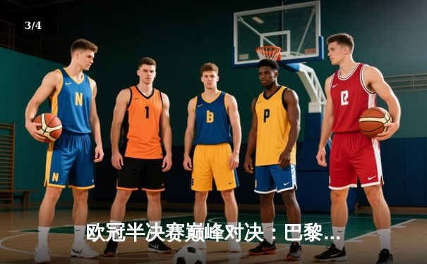 欧冠半决赛巅峰对决：巴黎圣日耳曼点球大战险胜多特蒙德，姆巴佩绝杀成关键 - 3